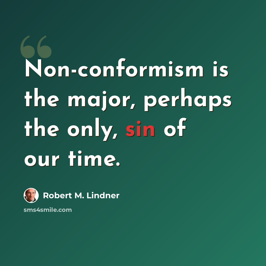 “Non-conformism is the major, perhaps the only, sin of our time.” quote by Robert M. Lindner