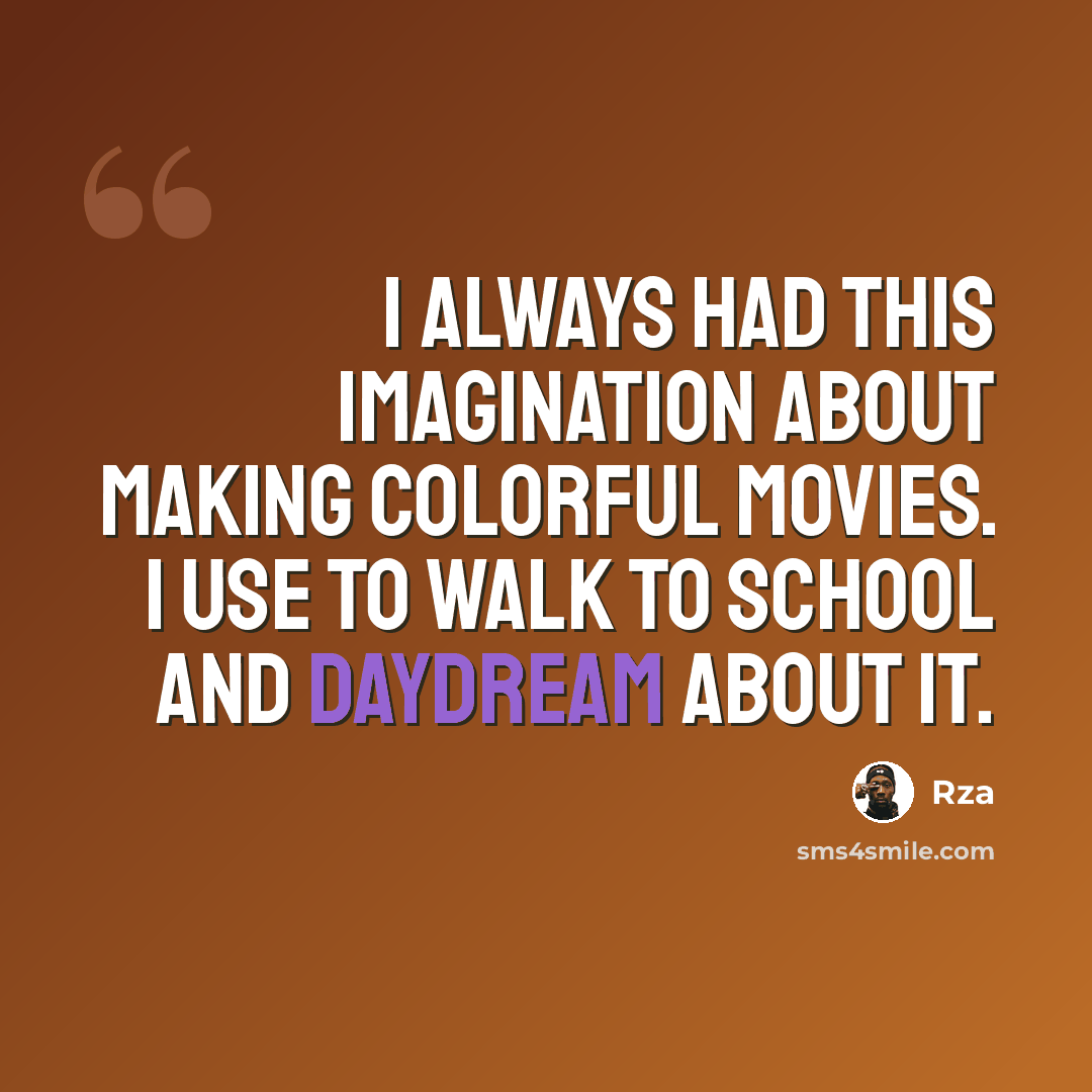 “I always had this imagination about making colorful movies. I use to walk to school and daydream about it.” quote by Rza