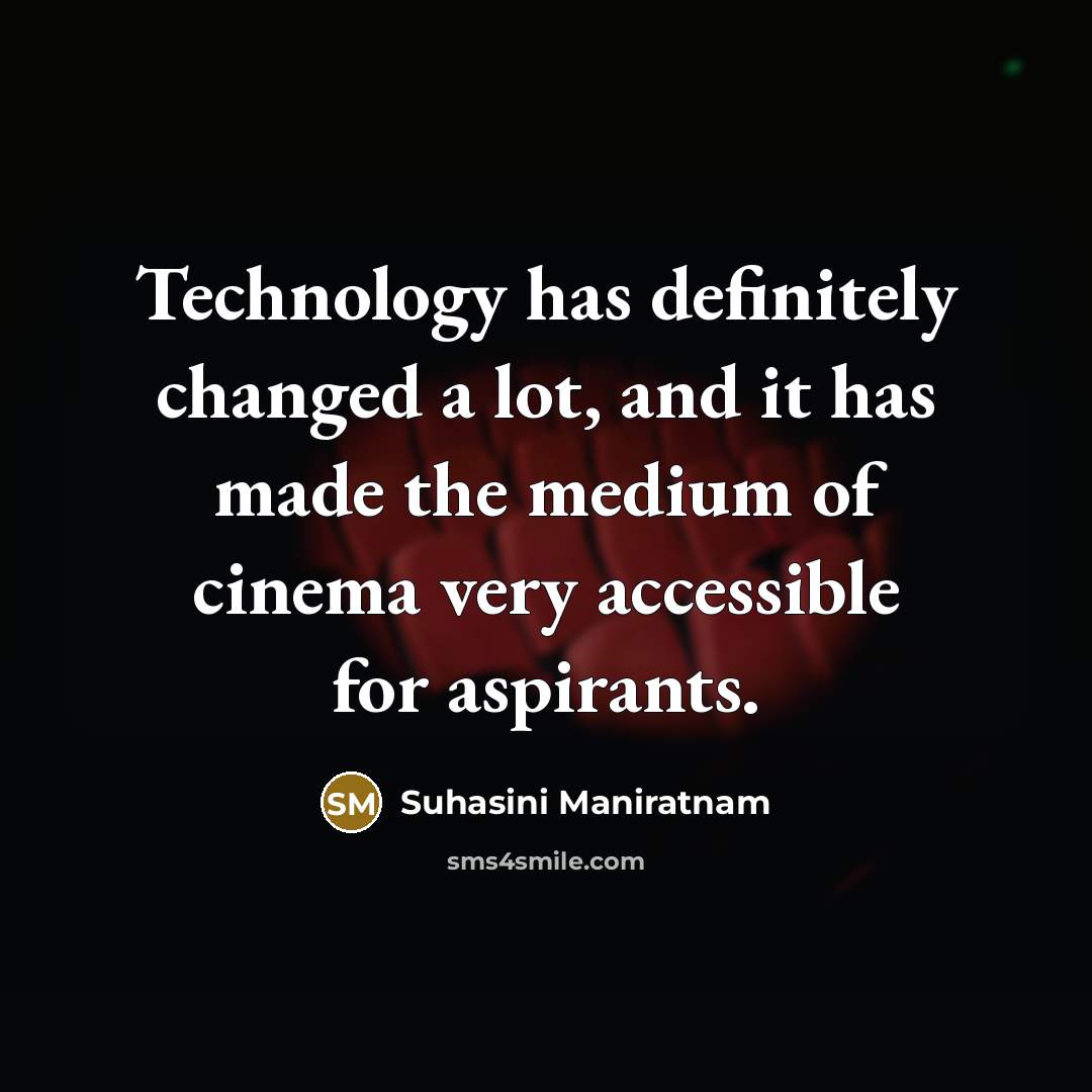 “Technology has definitely changed a lot, and it has made the medium of cinema very accessible for aspirants.” quote by Suhasini Maniratnam