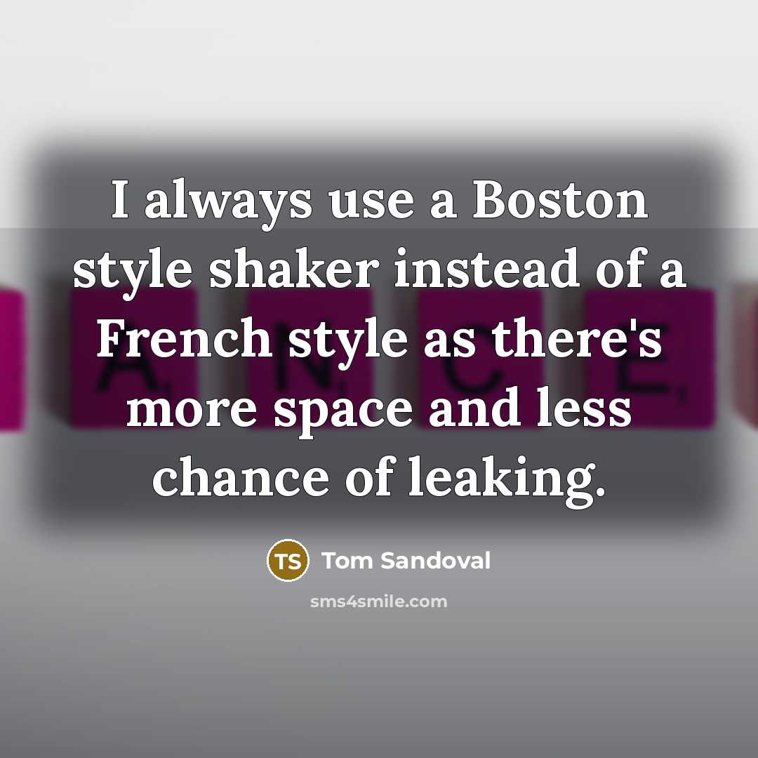 “I always use a Boston style shaker instead of a French style as there's more space and less chance of leaking.” quote by Tom Sandoval