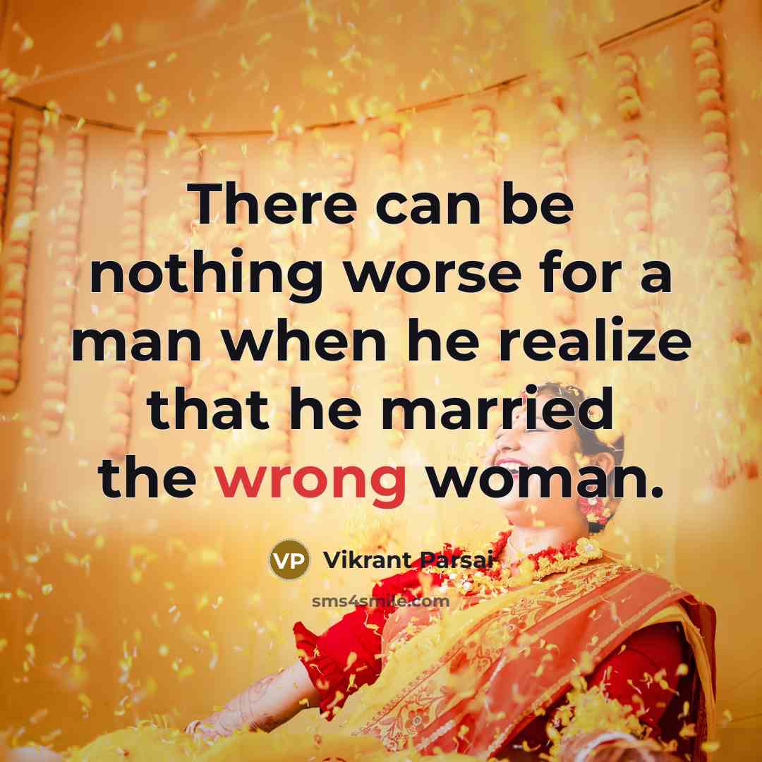 “There can be nothing worse for a man when he realize that he married the wrong woman.” quote by Vikrant Parsai