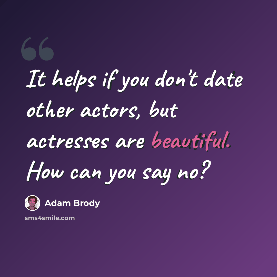“It helps if you don't date other actors, but actresses are beautiful. How can you say no?” quote by Adam Brody