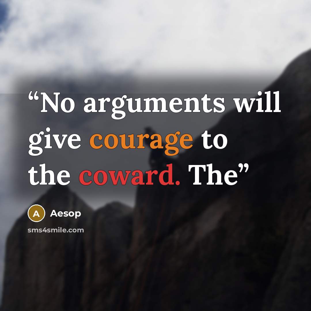 “No arguments will give courage to the coward. The” quote by Aesop