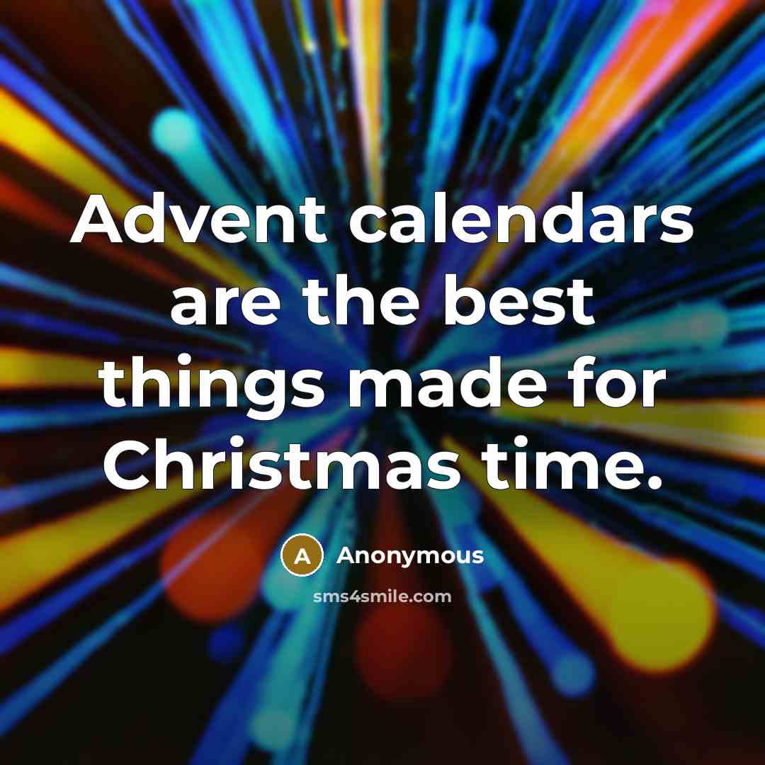 “Advent calendars are the best things made for Christmas time.” quote by Anonymous