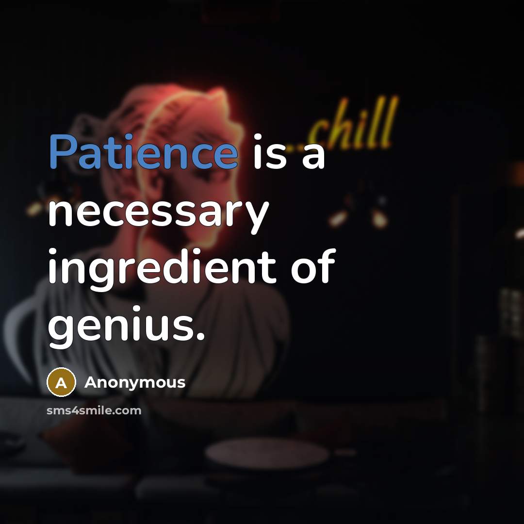 “Patience is a necessary ingredient of genius.” quote by Anonymous