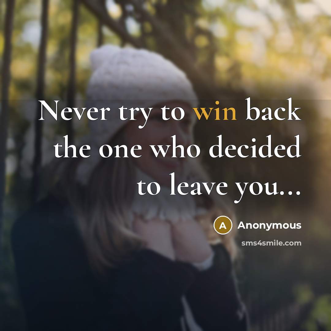 “Never try to win back the one who decided to leave you...” quote by Anonymous