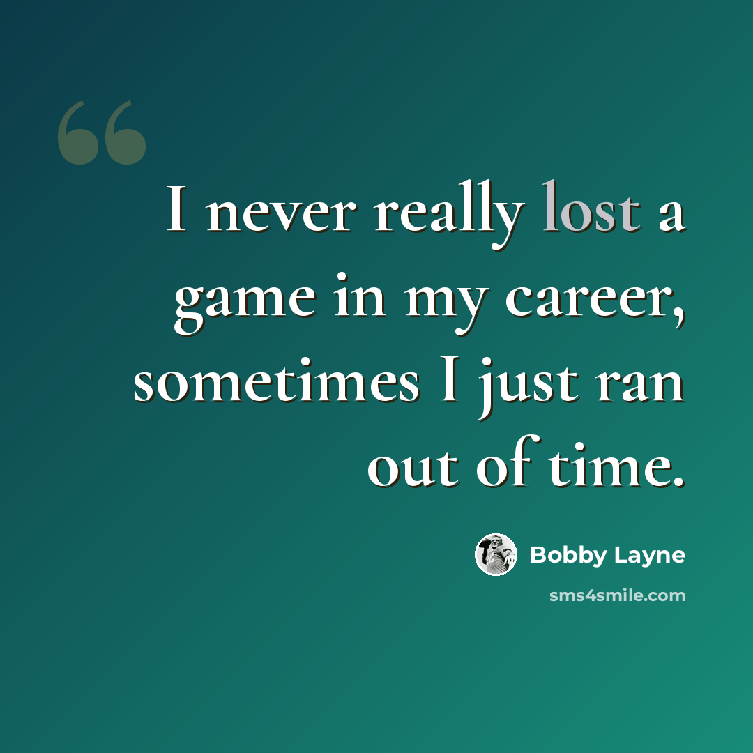 “I never really lost a game in my career, sometimes I just ran out of time.” quote by Bobby Layne
