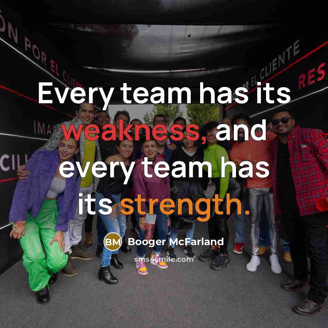 “Every team has its weakness, and every team has its strength.” quote by Booger McFarland