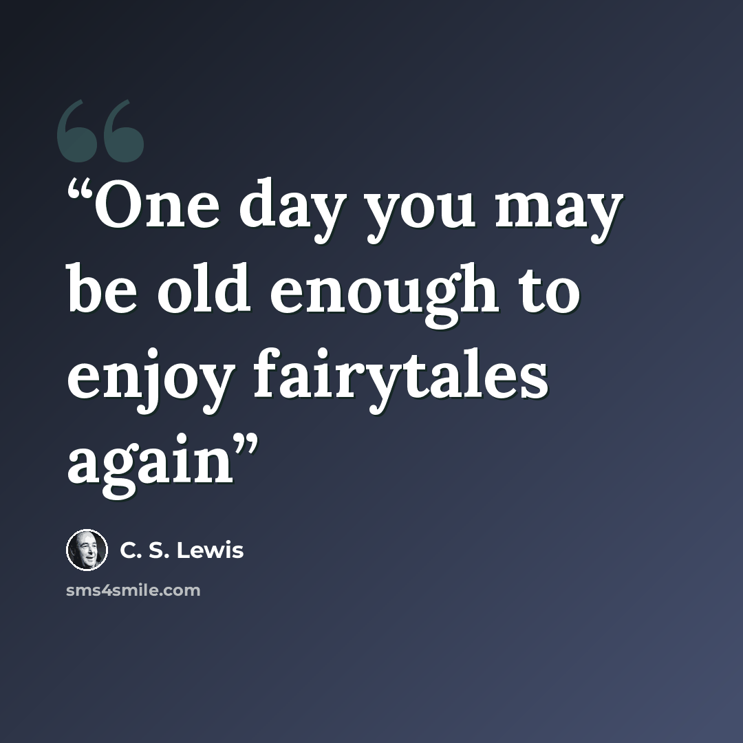 “One day you may be old enough to enjoy fairytales again” quote by C. S. LEWIS