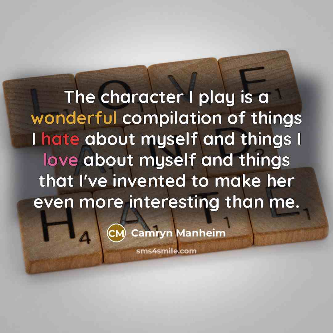 “The character I play is a wonderful compilation of things I hate about myself and things I love about myself and things that I've invented to make her even more interesting than me.” quote by Camryn Manheim