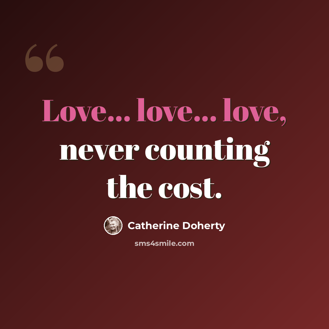 “Love... love... love, never counting the cost.” quote by Catherine Doherty