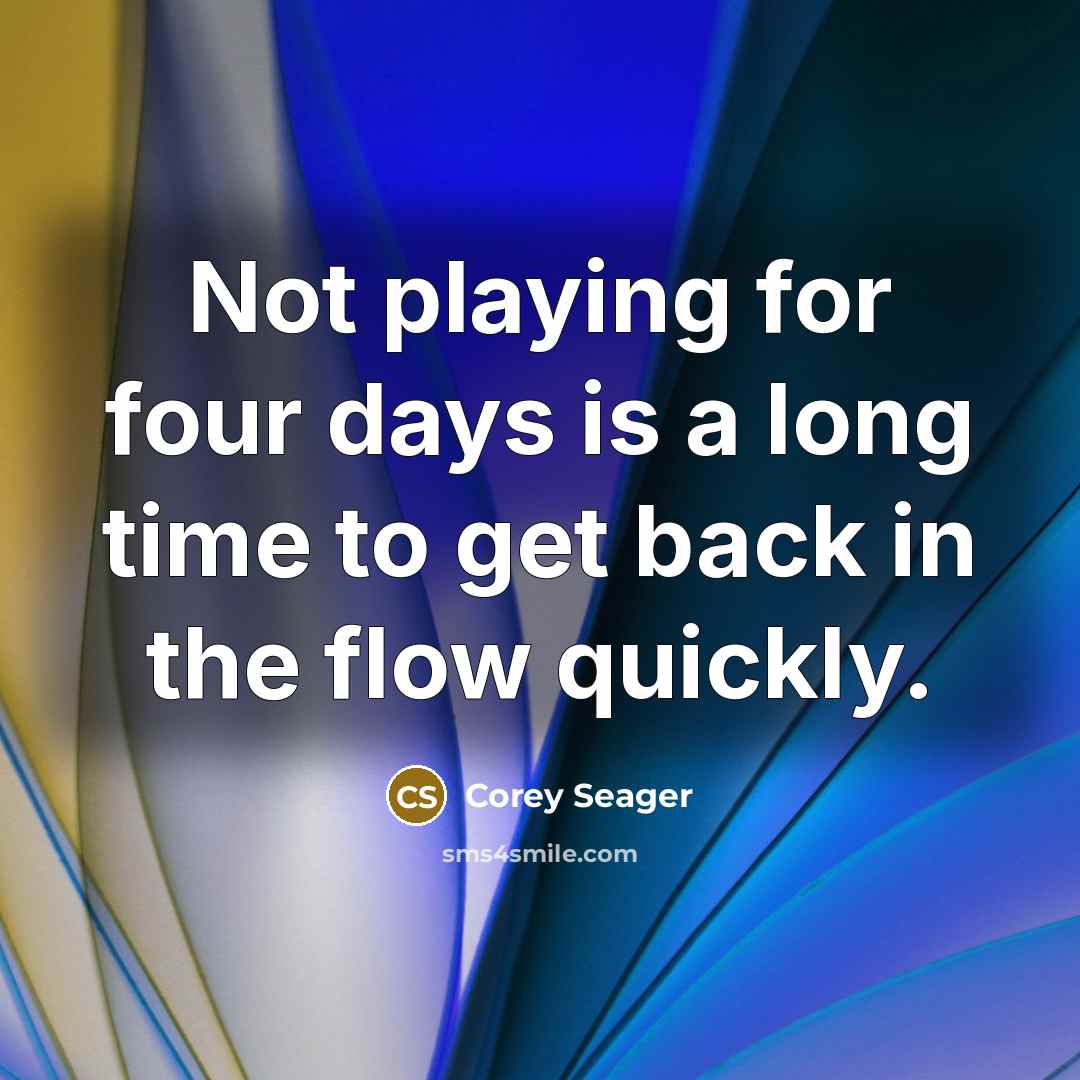 “Not playing for four days is a long time to get back in the flow quickly.” quote by Corey Seager