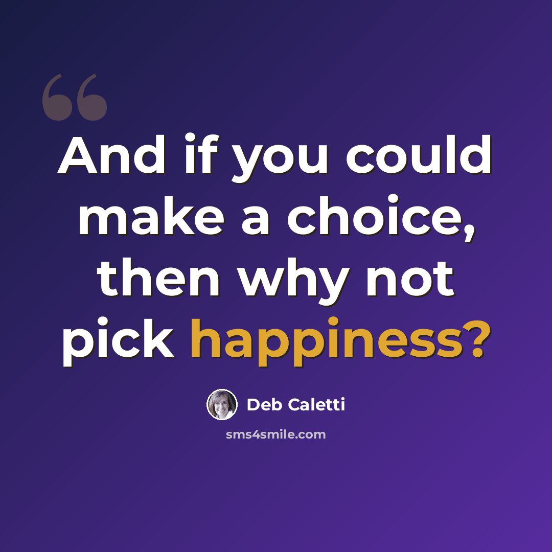 “And if you could make a choice, then why not pick happiness?” quote by Deb Caletti