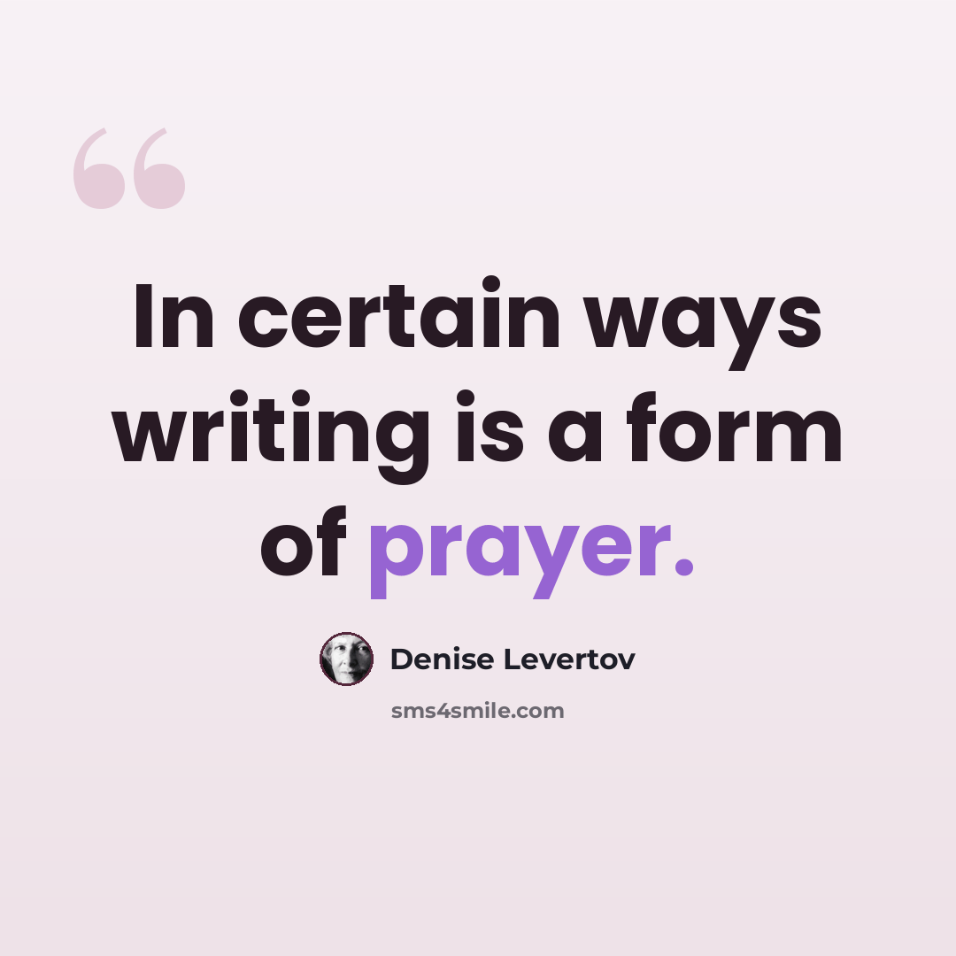 “In certain ways writing is a form of prayer.” quote by Denise Levertov