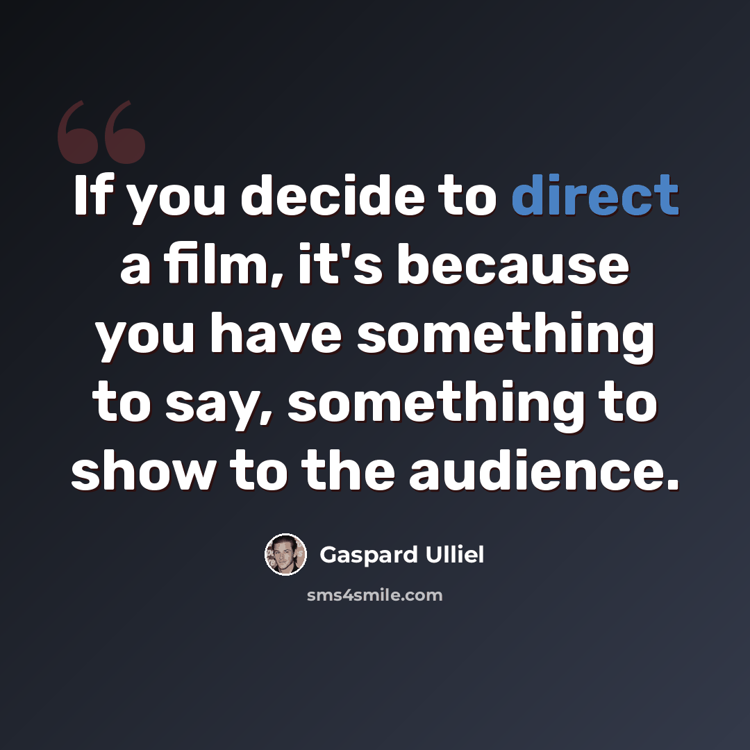 “If you decide to direct a film, it's because you have something to say, something to show to the audience.” quote by Gaspard Ulliel