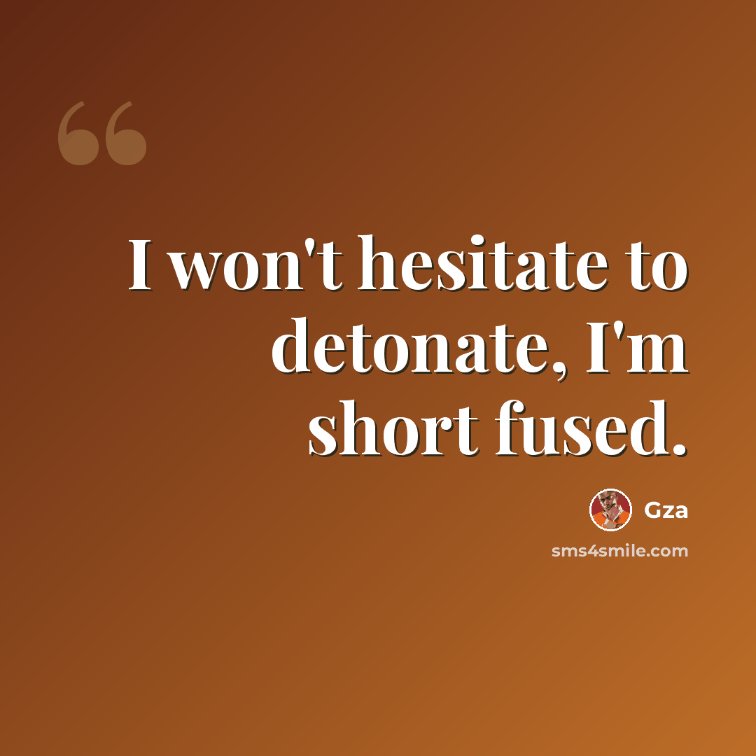 “I won't hesitate to detonate, I'm short fused.” quote by GZA