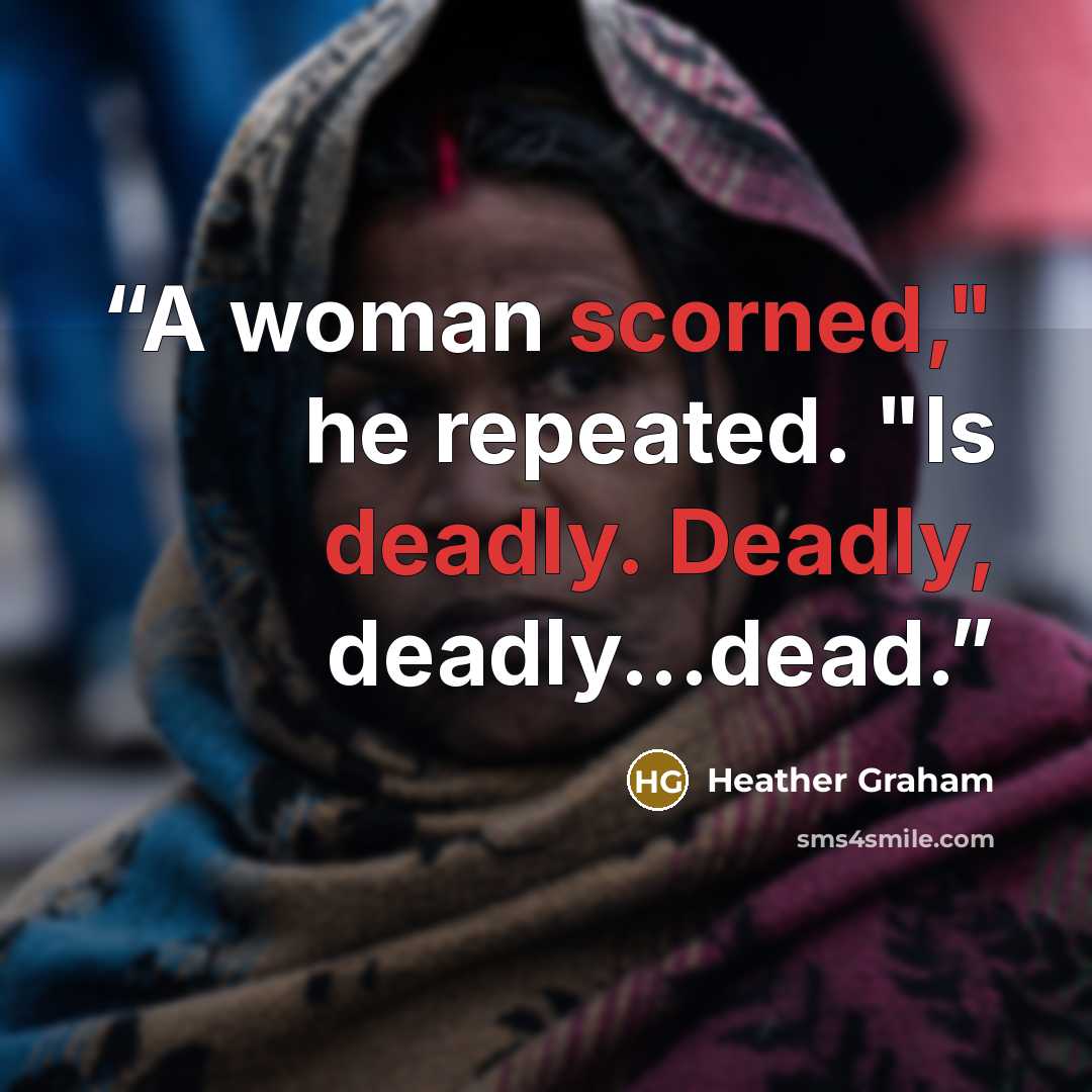 “A woman scorned," he repeated. "Is deadly. Deadly, deadly...dead.” quote by Heather Graham