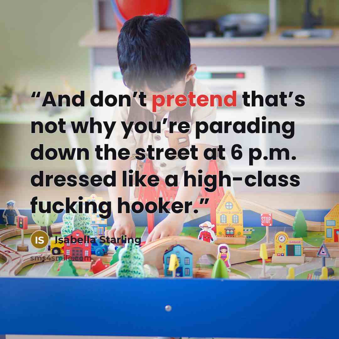 “And don’t pretend that’s not why you’re parading down the street at 6 p.m. dressed like a high-class fucking hooker.” quote by Isabella Starling