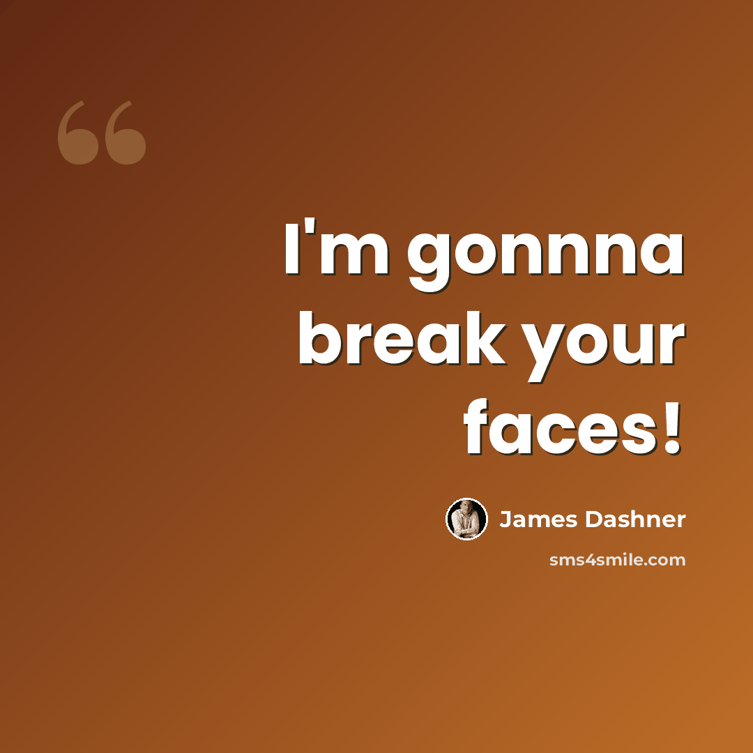 “I'm gonnna break your faces!” quote by James Dashner