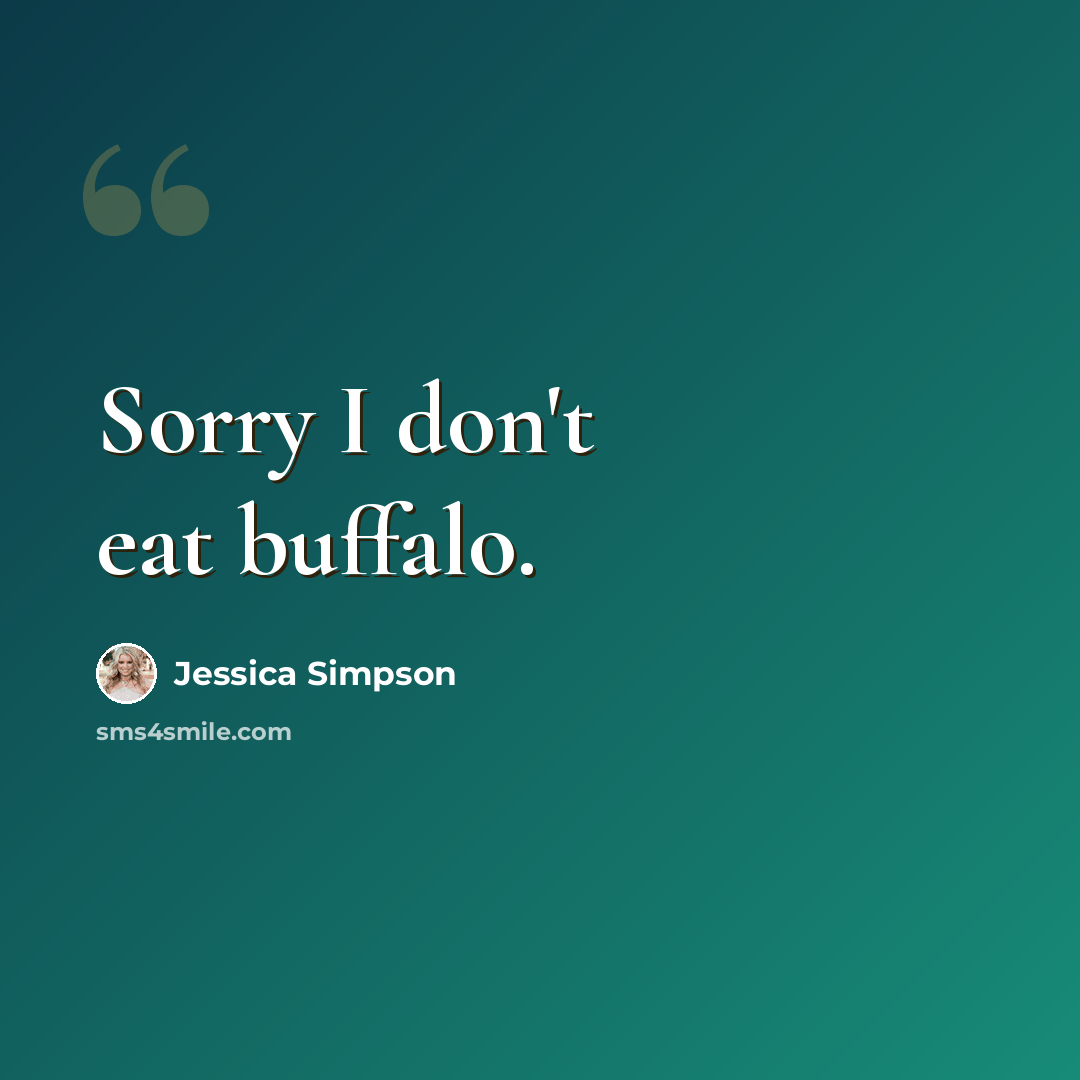 “Sorry I don't eat buffalo.” quote by Jessica Simpson
