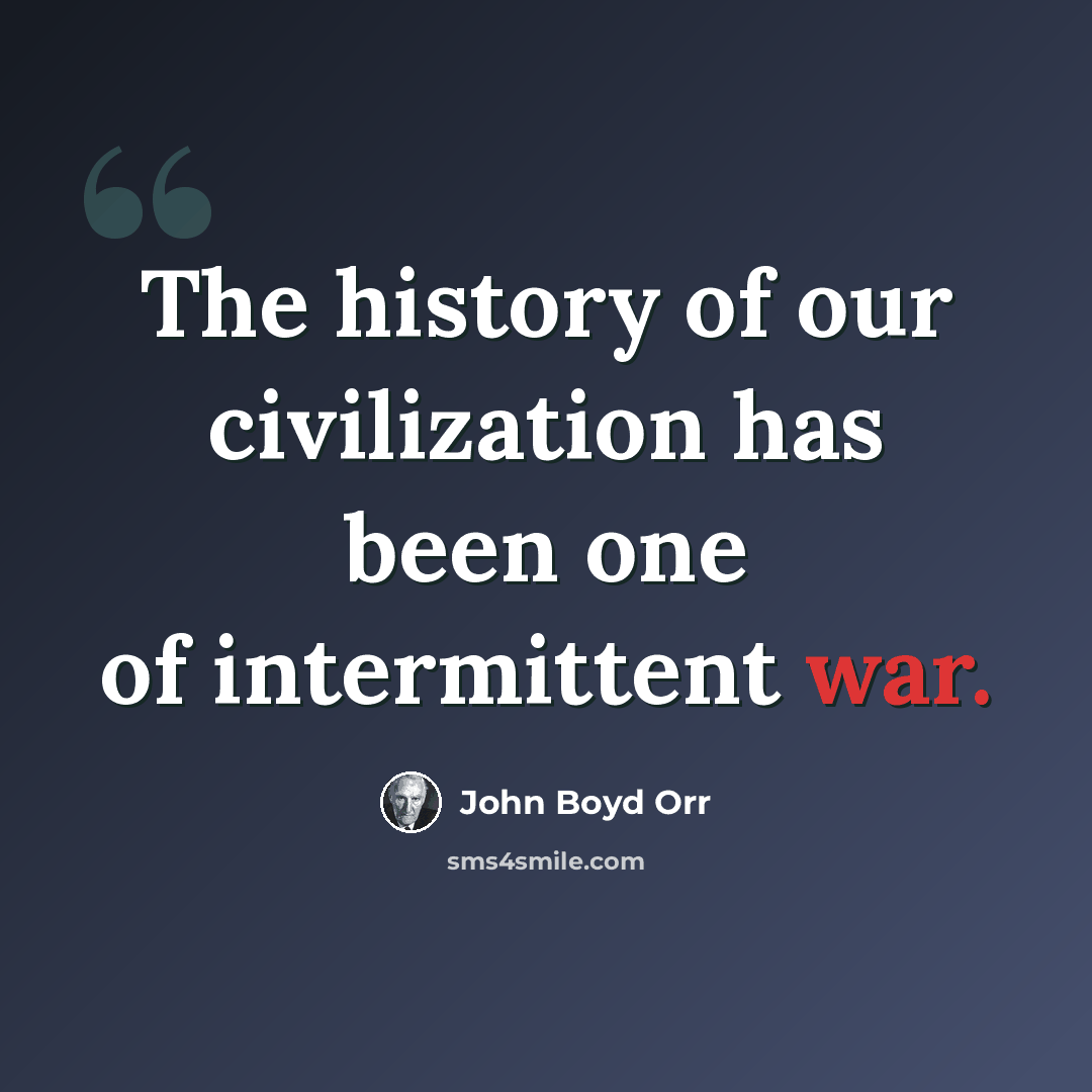 “The history of our civilization has been one of intermittent war.” quote by John Boyd Orr
