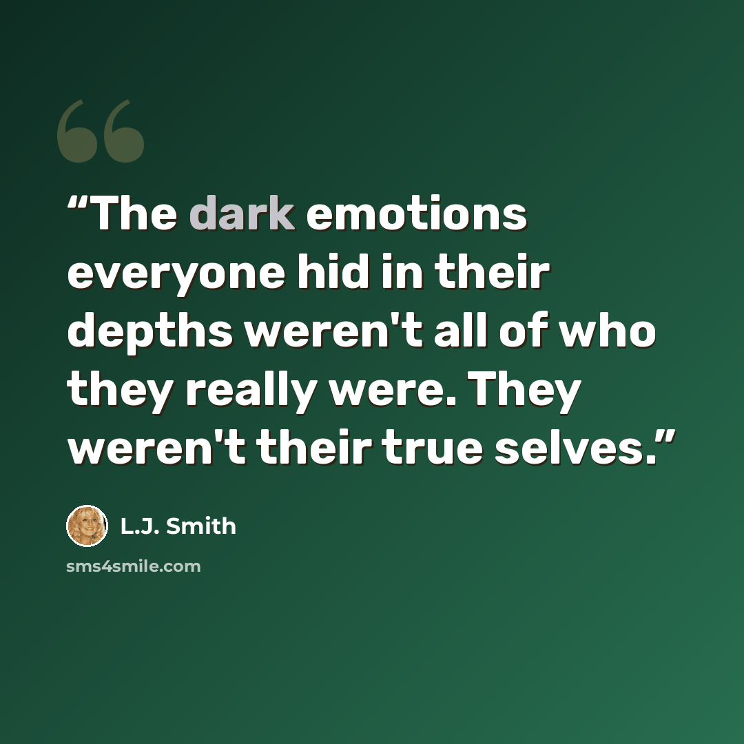 “The dark emotions everyone hid in their depths weren't all of who they really were. They weren't their true selves.” quote by L.J. Smith