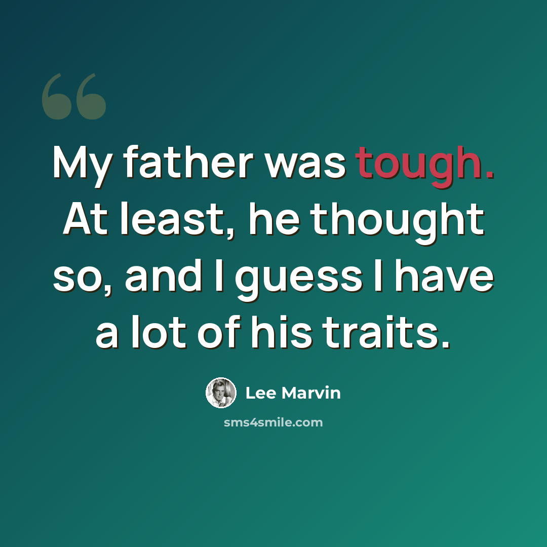 “My father was tough. At least, he thought so, and I guess I have a lot of his traits.” quote by Lee Marvin