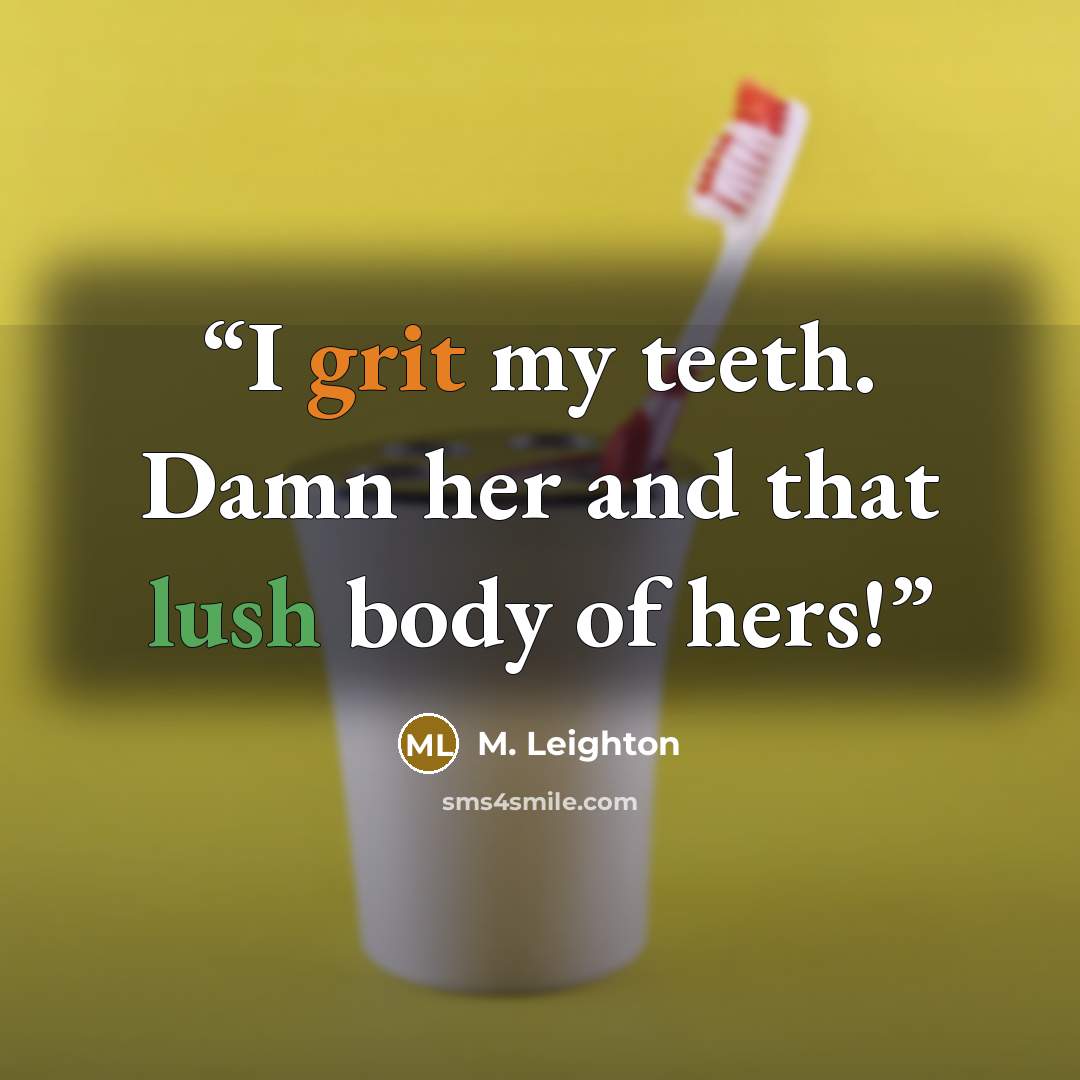 “I grit my teeth. Damn her and that lush body of hers!” quote by M. Leighton