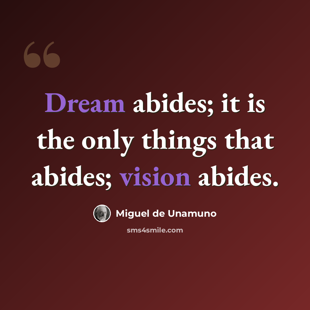 “Dream abides; it is the only things that abides; vision abides.” quote by Miguel de Unamuno