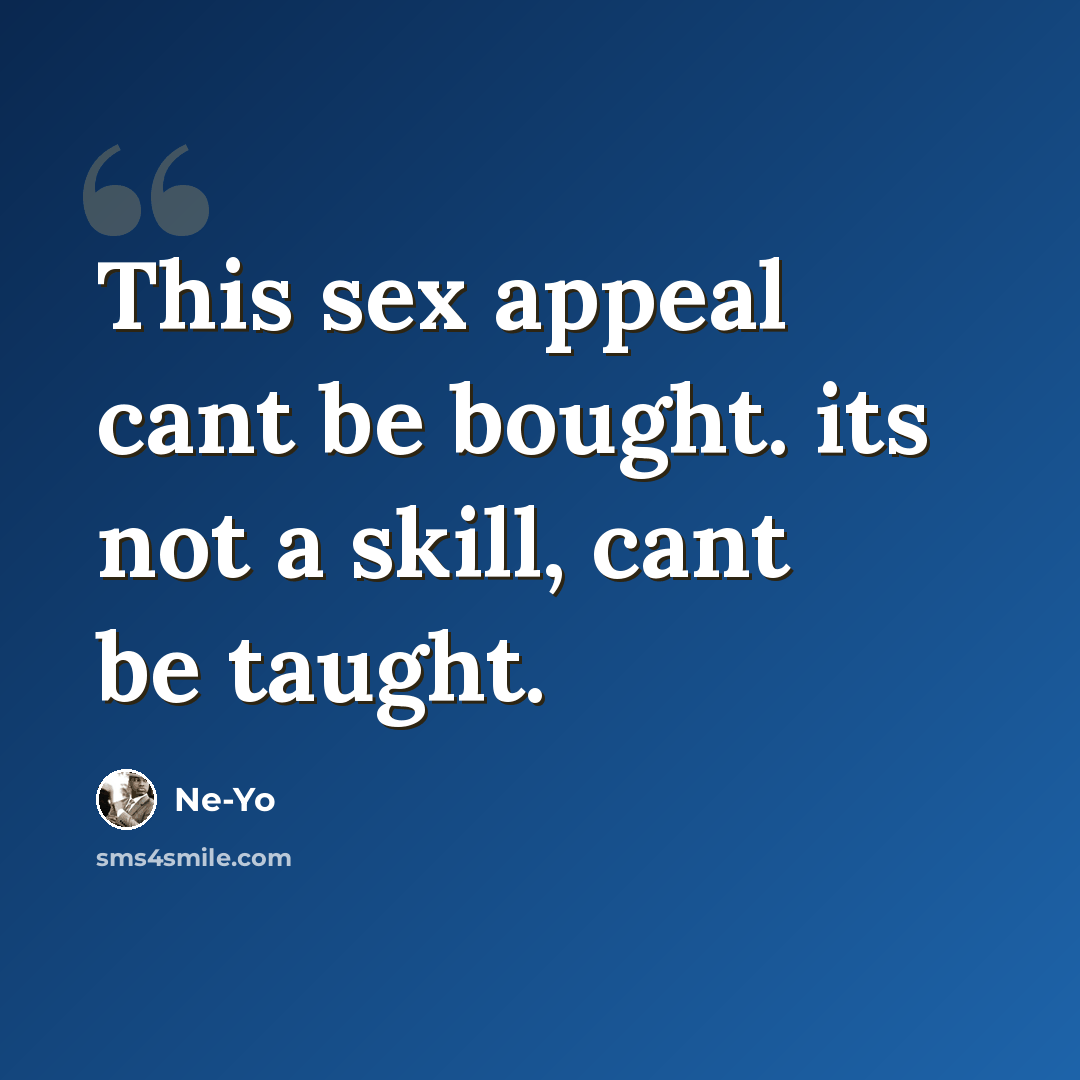 “This sex appeal cant be bought. its not a skill, cant be taught.” quote by Ne-yo