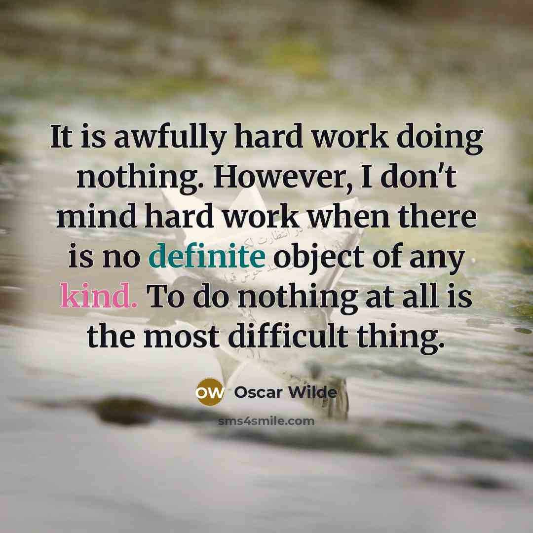 “It is awfully hard work doing nothing. However, I don't mind hard work when there is no definite object of any kind. To do nothing at all is the most difficult thing.” quote by Oscar Wilde