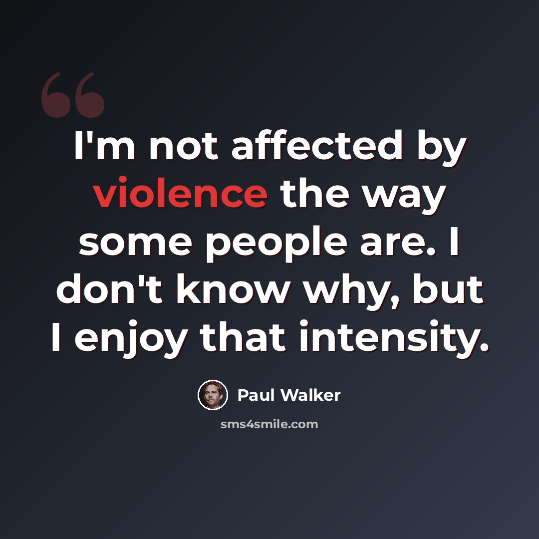 “I'm not affected by violence the way some people are. I don't know why, but I enjoy that intensity.” quote by Paul Walker