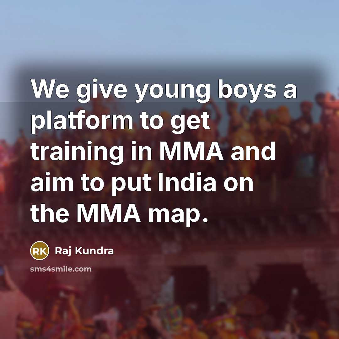 “We give young boys a platform to get training in MMA and aim to put India on the MMA map.” quote by Raj Kundra