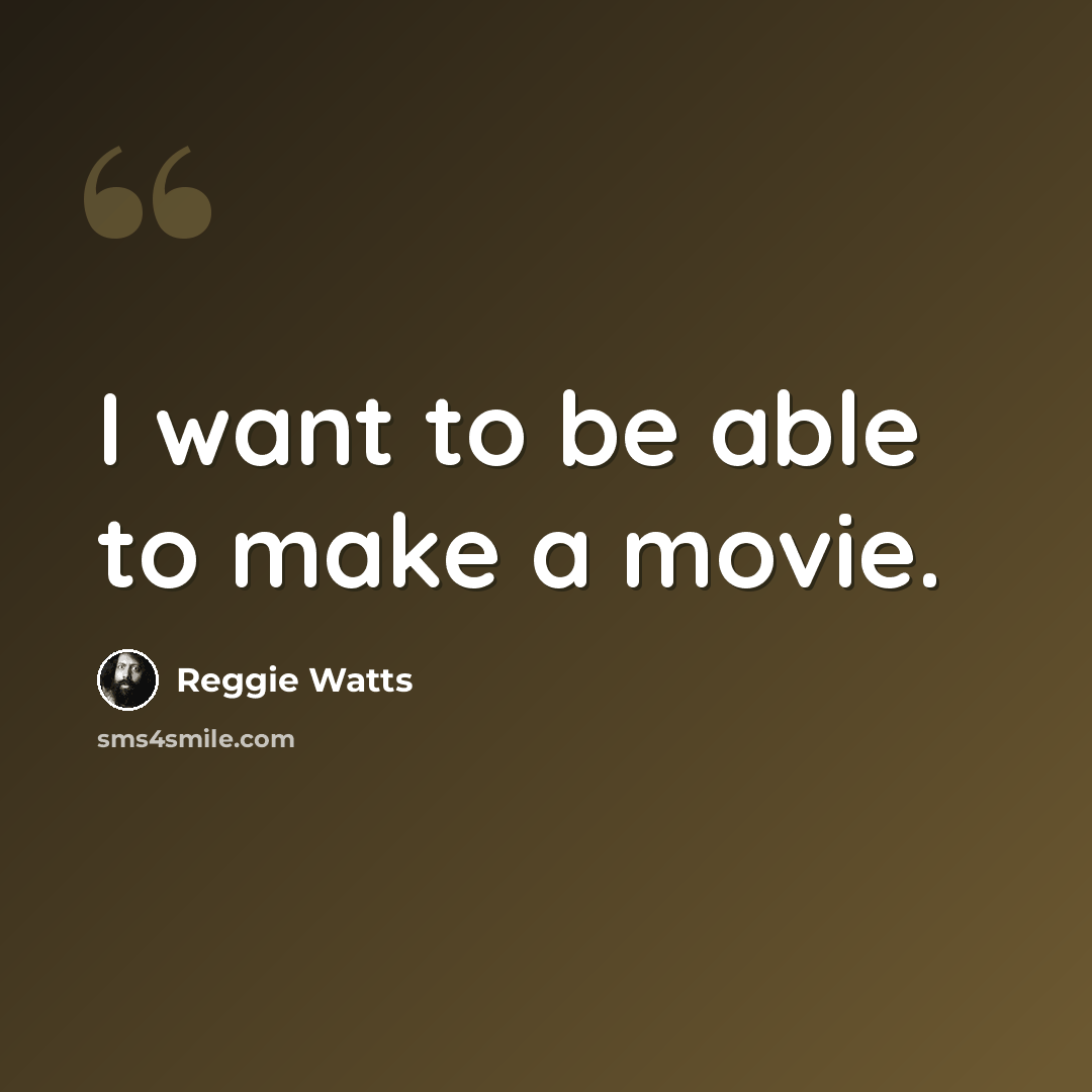 “I want to be able to make a movie.” quote by Reggie Watts