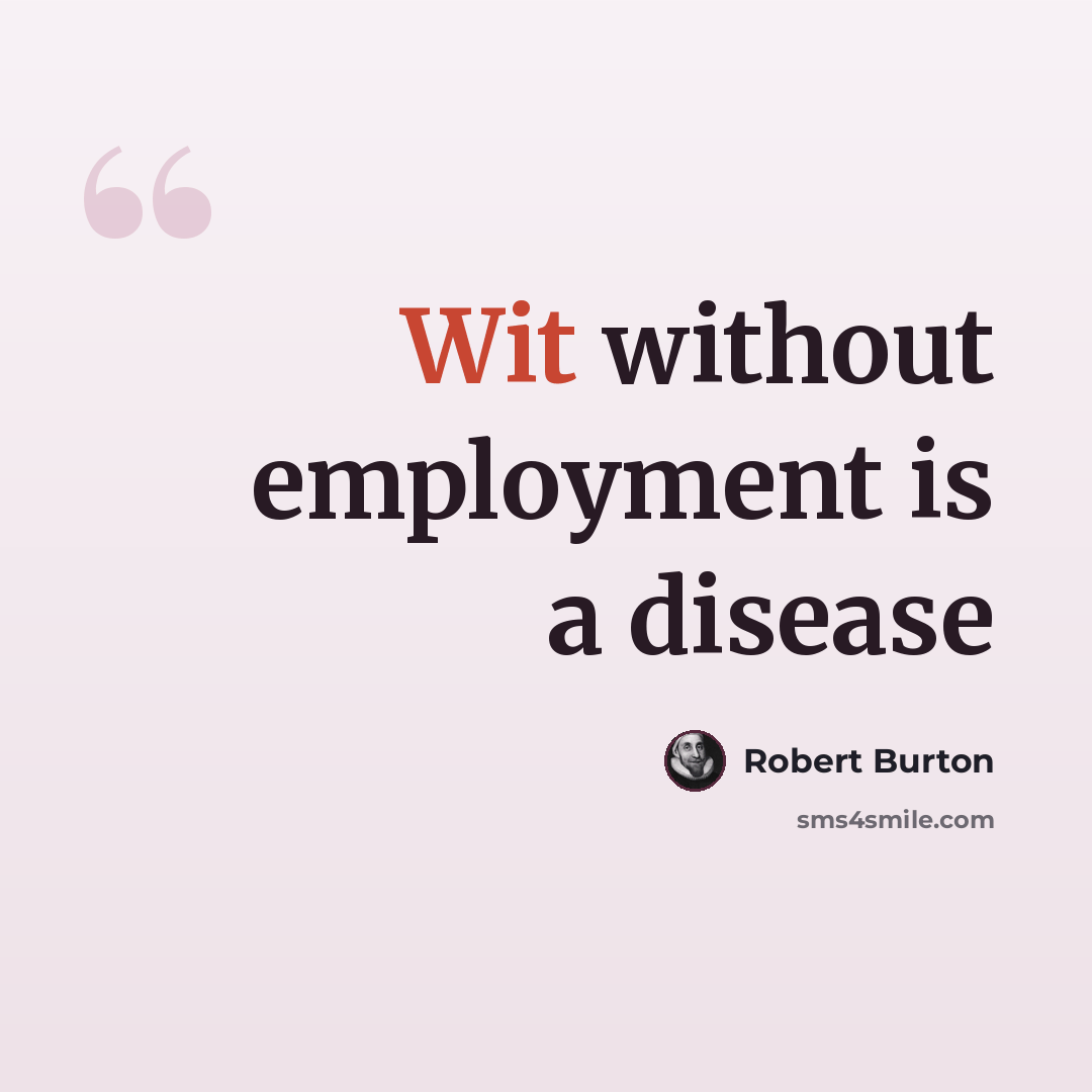 “Wit without employment is a disease” quote by Robert Burton