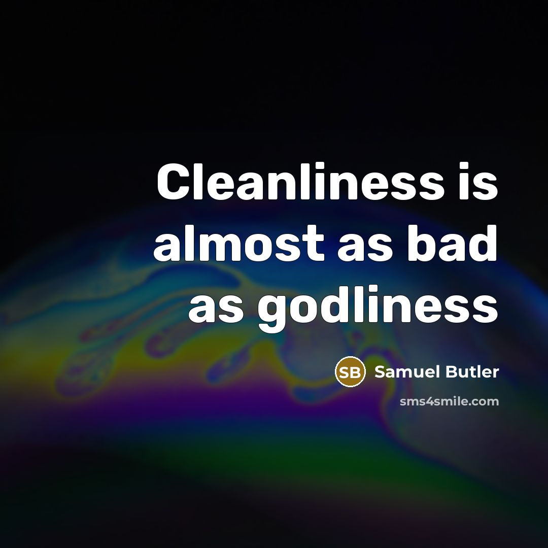 “Cleanliness is almost as bad as godliness” quote by Samuel Butler