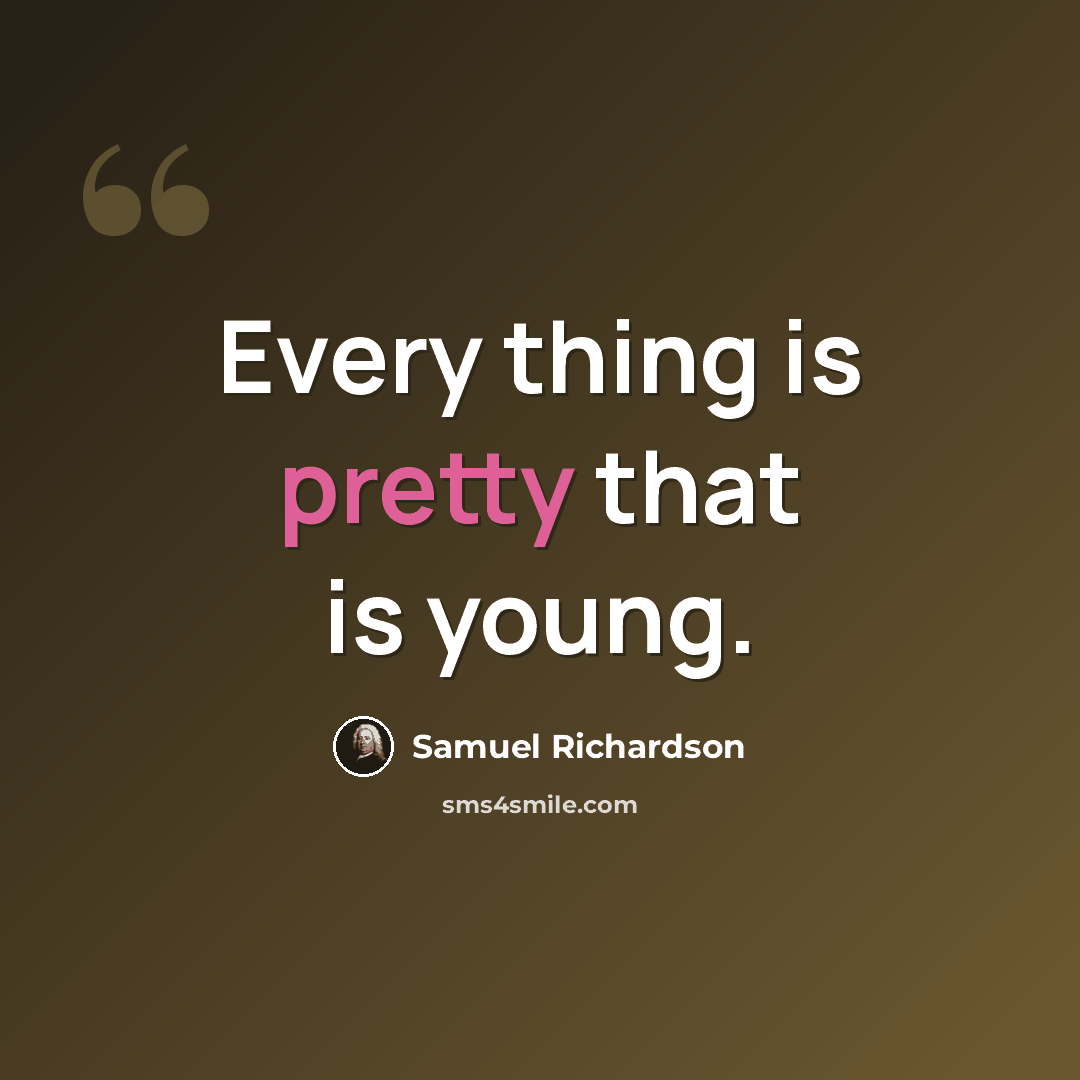 “Every thing is pretty that is young.” quote by Samuel Richardson