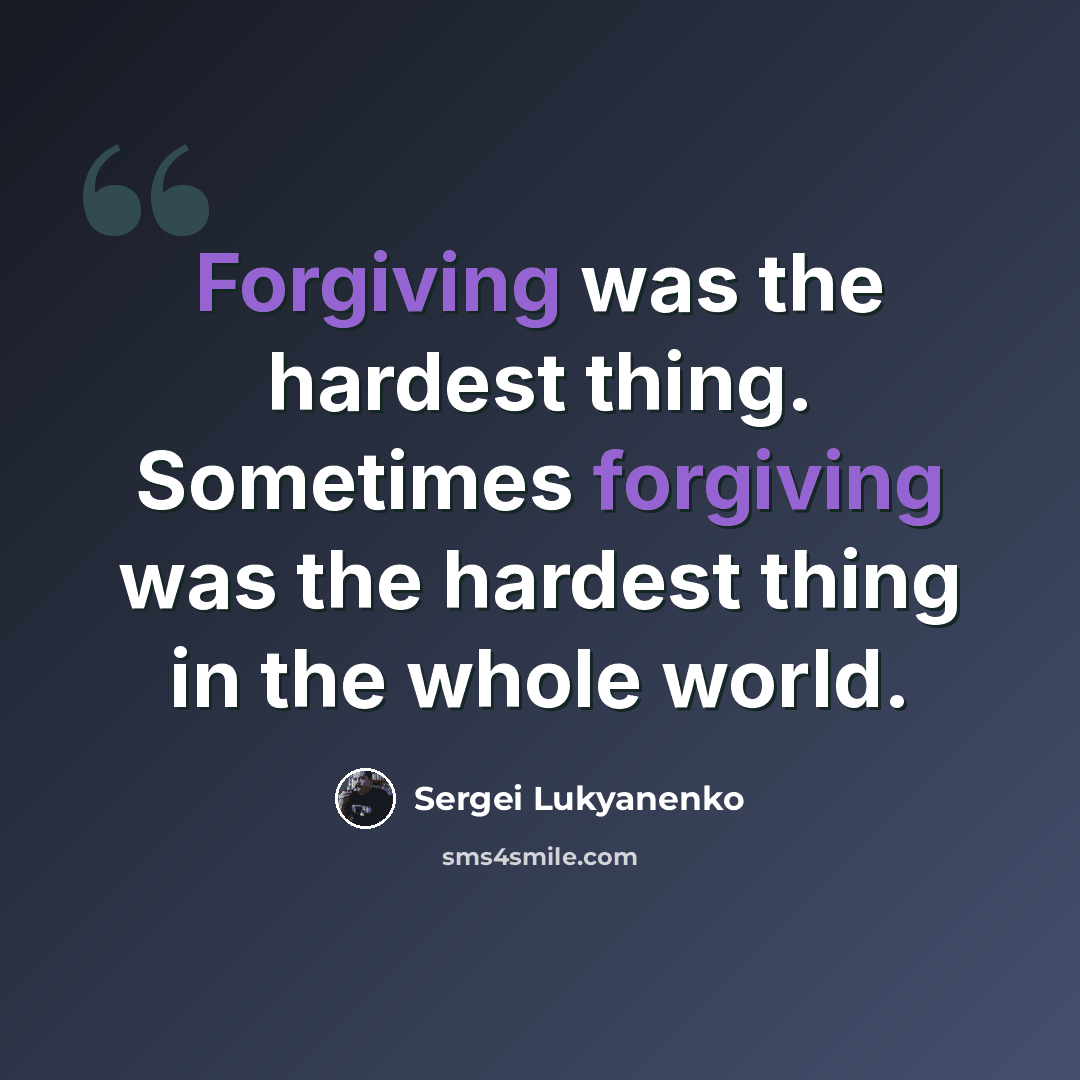 “Forgiving was the hardest thing. Sometimes forgiving was the hardest thing in the whole world.” quote by Sergei Lukyanenko