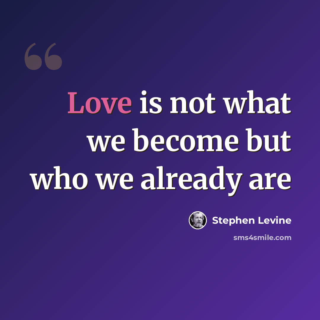 “Love is not what we become but who we already are” quote by Stephen Levine