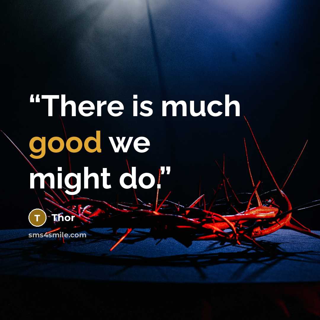 “There is much good we might do.” quote by Thor