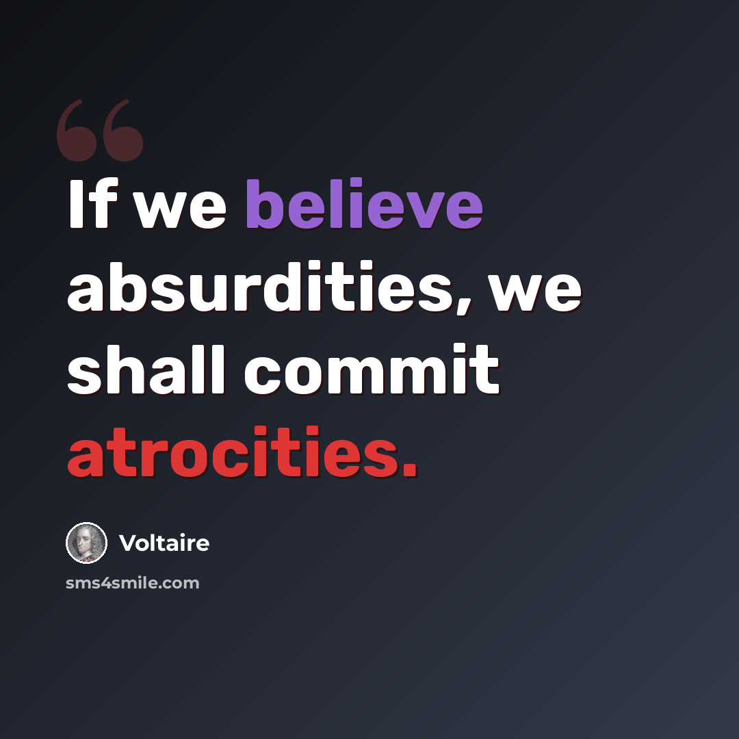 “If we believe absurdities, we shall commit atrocities.” quote by Voltaire