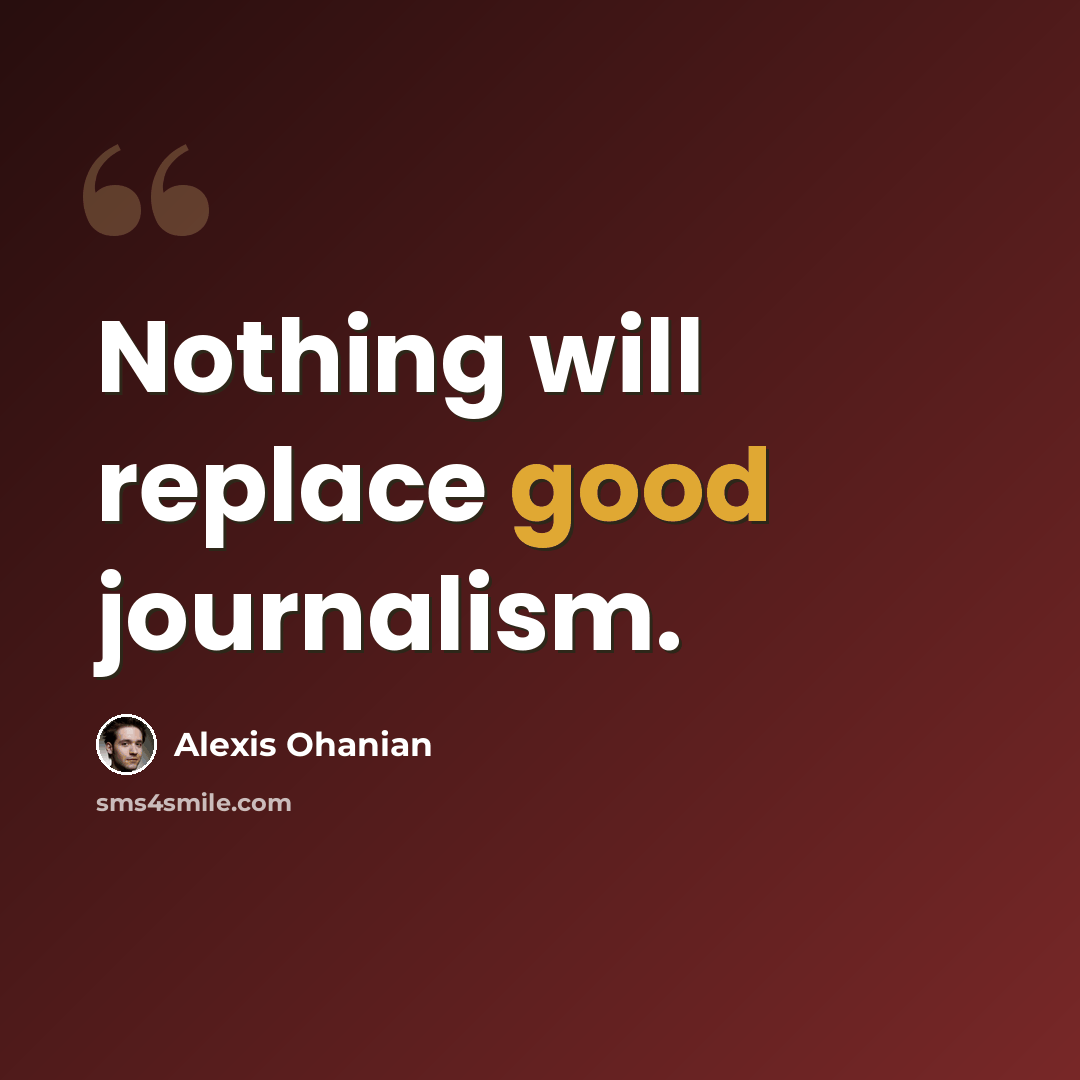 “Nothing will replace good journalism.” quote by Alexis Ohanian
