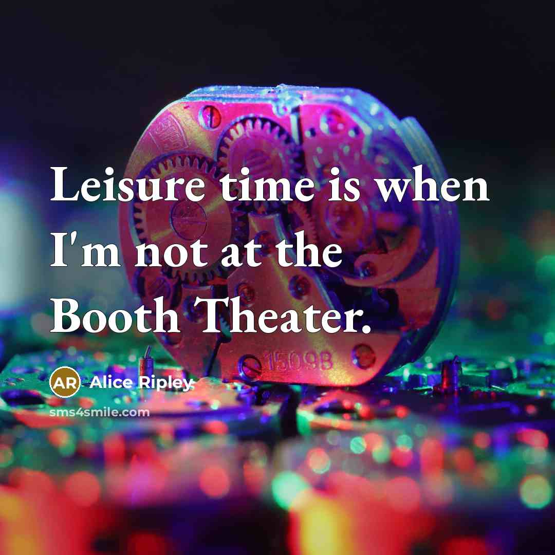 “Leisure time is when I'm not at the Booth Theater.” quote by Alice Ripley