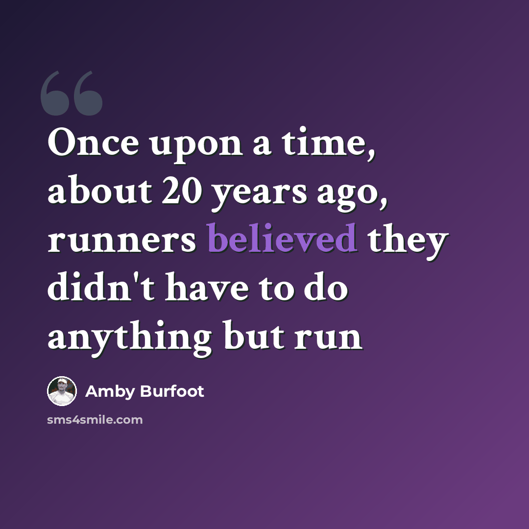 “Once upon a time, about 20 years ago, runners believed they didn't have to do anything but run” quote by Amby Burfoot