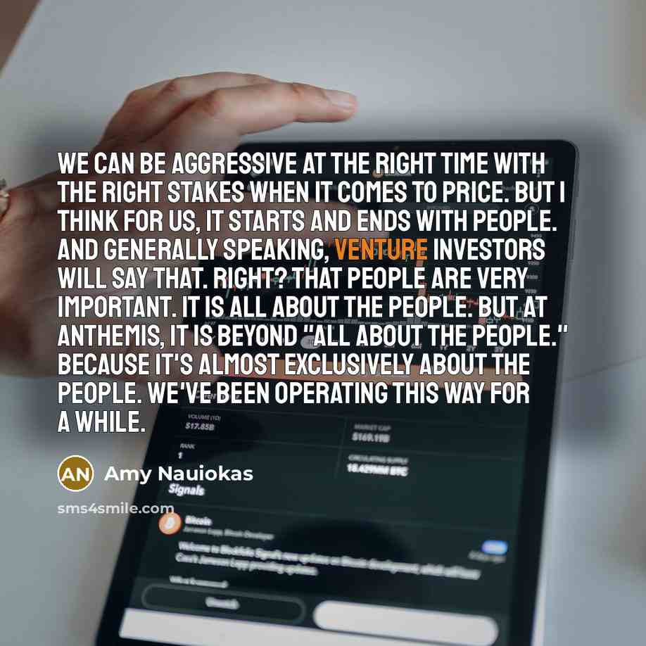 “We can be aggressive at the right time with the right stakes when it comes to price. But I think for us, it starts and ends with people. And generally speaking, venture investors will say that. Right? That people are very important. It is all about the people. But at Anthemis, it is beyond "all…” quote by Amy Nauiokas