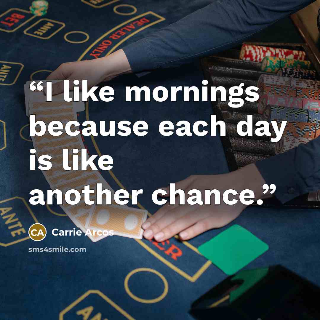 “I like mornings because each day is like another chance.” quote by Carrie Arcos
