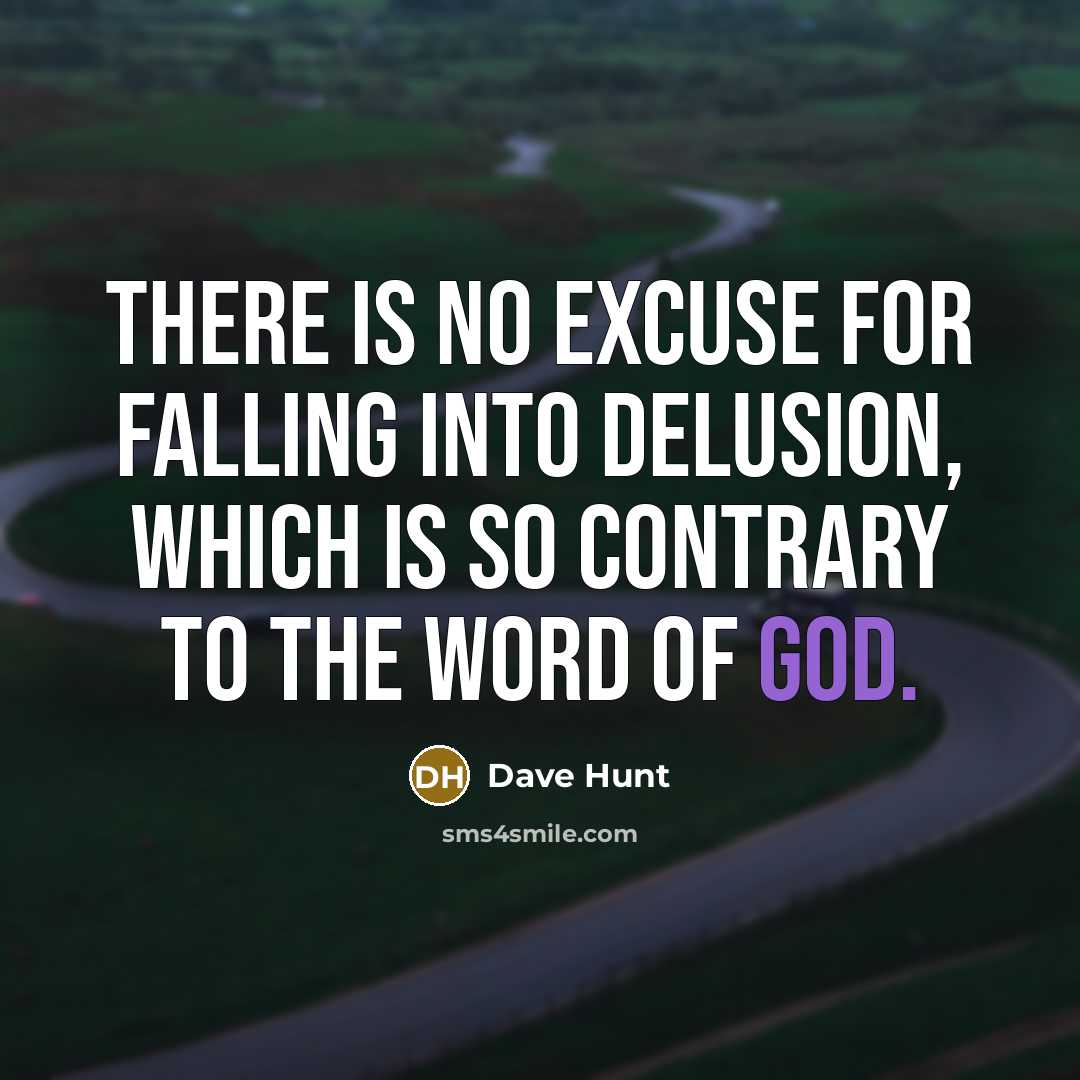 “There is no excuse for falling into delusion, which is so contrary to the Word of God.” quote by Dave Hunt
