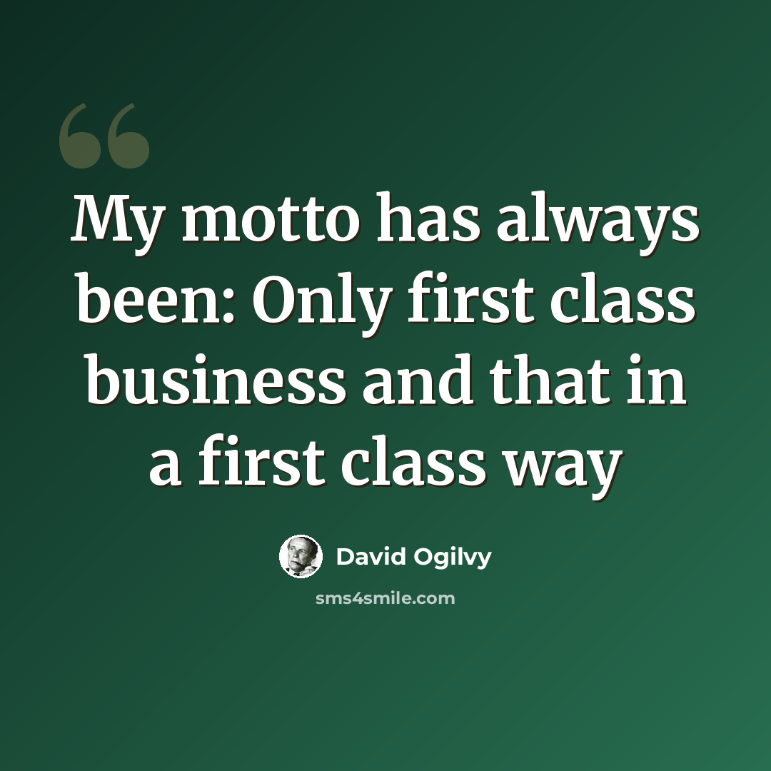 “My motto has always been: Only first class business and that in a first class way” quote by David Ogilvy