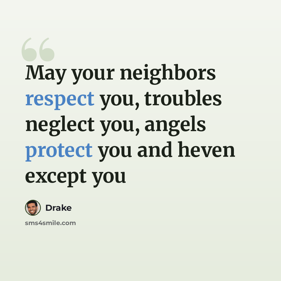 “May your neighbors respect you, troubles neglect you, angels protect you and heven except you” quote by Drake