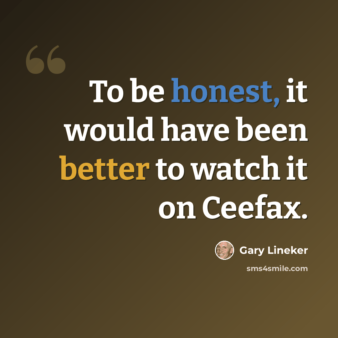 “To be honest, it would have been better to watch it on Ceefax.” quote by Gary Lineker